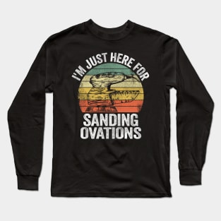 I'm Just Here For Sanding Ovations Woodworking Carpenter Long Sleeve T-Shirt